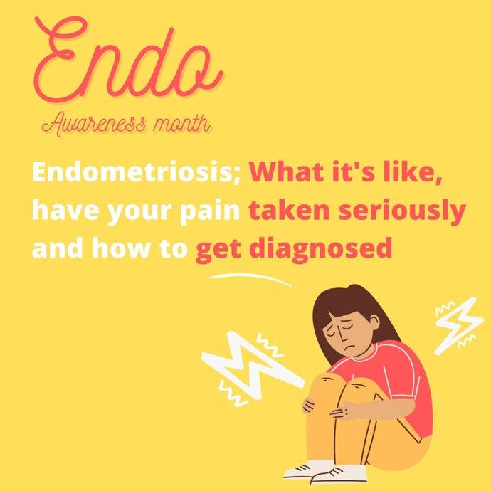 Endometriosis; What it's like, have your pain taken seriously and how to get diagnosed